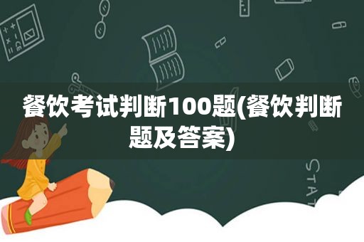 餐饮考试判断100题(餐饮判断题及答案)