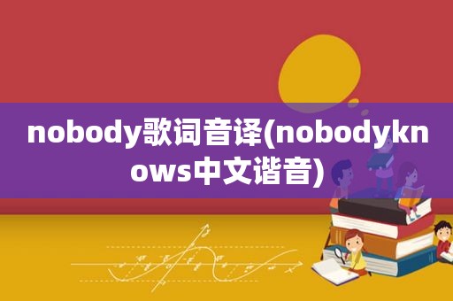 nobody歌词音译(nobodyknows中文谐音)