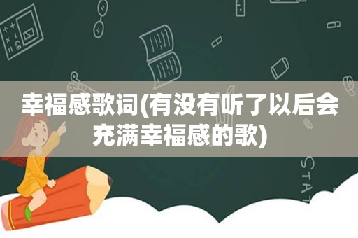 幸福感歌词(有没有听了以后会充满幸福感的歌)