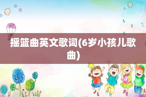 摇篮曲英文歌词(6岁小孩儿歌曲)