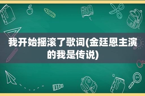 我开始摇滚了歌词(金廷恩主演的我是传说)