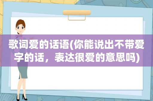 歌词爱的话语(你能说出不带爱字的话，表达很爱的意思吗)