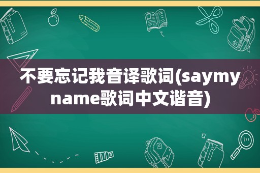 不要忘记我音译歌词(saymyname歌词中文谐音)