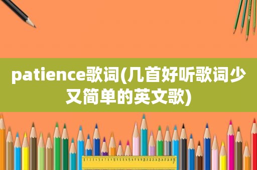 patience歌词(几首好听歌词少又简单的英文歌)