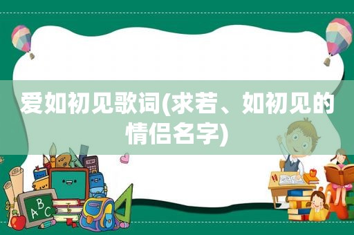 爱如初见歌词(求若、如初见的情侣名字)