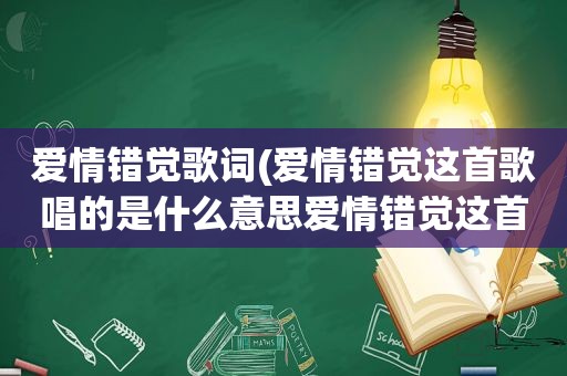 爱情错觉歌词(爱情错觉这首歌唱的是什么意思爱情错觉这首歌)