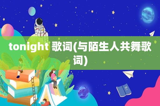 tonight 歌词(与陌生人共舞歌词)