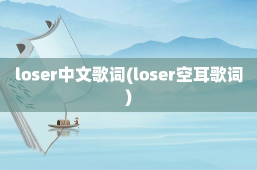 loser中文歌词(loser空耳歌词)