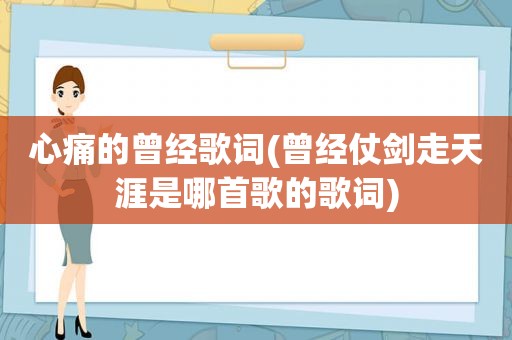 心痛的曾经歌词(曾经仗剑走天涯是哪首歌的歌词)