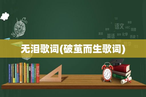 无泪歌词(破茧而生歌词)