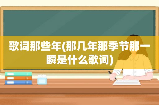 歌词那些年(那几年那季节那一瞬是什么歌词)