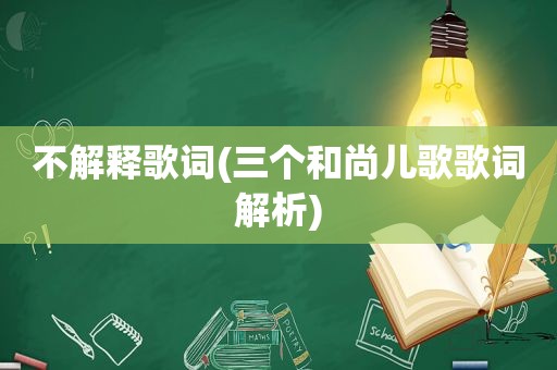 不解释歌词(三个和尚儿歌歌词解析)