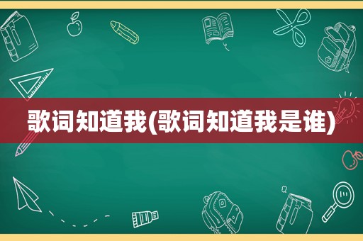 歌词知道我(歌词知道我是谁)