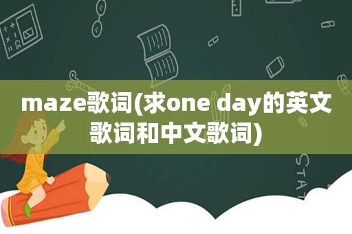 maze歌词(求one day的英文歌词和中文歌词)