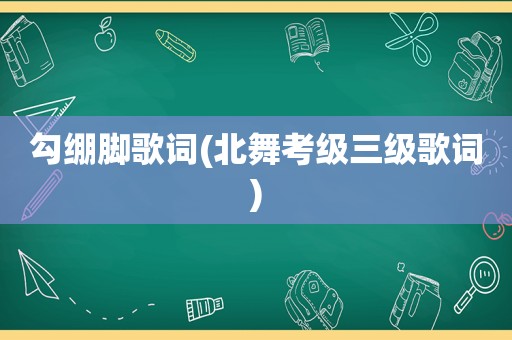 勾绷脚歌词(北舞考级三级歌词)