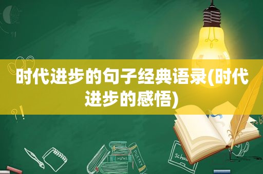 时代进步的句子经典语录(时代进步的感悟)