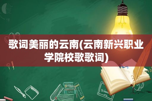 歌词美丽的云南(云南新兴职业学院校歌歌词)