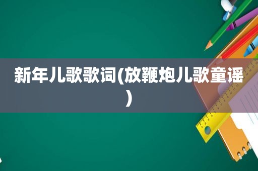 新年儿歌歌词(放鞭炮儿歌童谣)