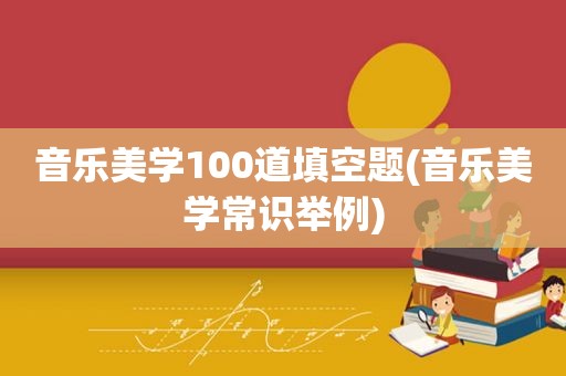 音乐美学100道填空题(音乐美学常识举例)