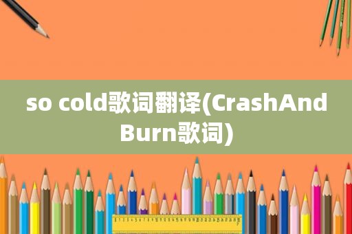 so cold歌词翻译(CrashAndBurn歌词)