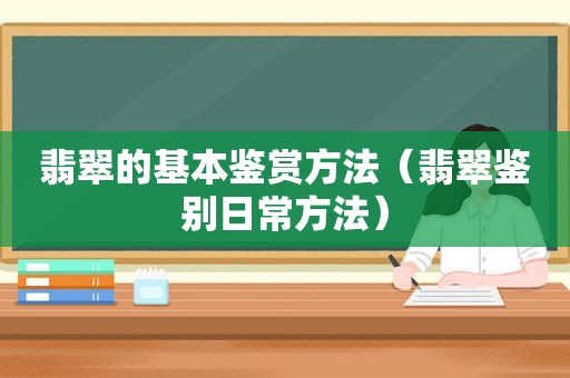 翡翠的基本鉴赏方法（翡翠鉴别日常方法）