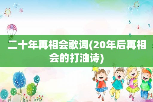 二十年再相会歌词(20年后再相会的打油诗)