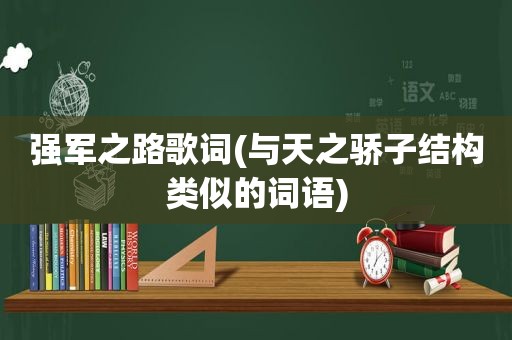 强军之路歌词(与天之骄子结构类似的词语)