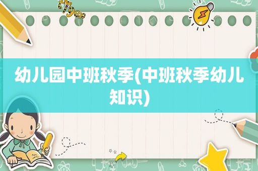 幼儿园中班秋季(中班秋季幼儿知识)