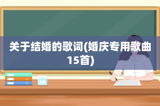 关于结婚的歌词(婚庆专用歌曲15首)