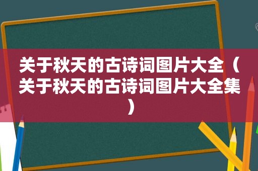 关于秋天的古诗词图片大全（关于秋天的古诗词图片大全集）