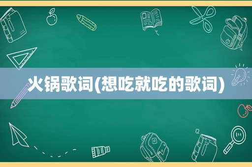 火锅歌词(想吃就吃的歌词)