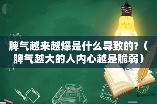 脾气越来越爆是什么导致的?（脾气越大的人内心越是脆弱）