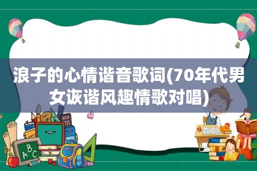 浪子的心情谐音歌词(70年代男女诙谐风趣情歌对唱)