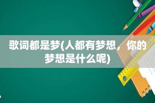 歌词都是梦(人都有梦想，你的梦想是什么呢)