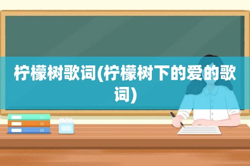 柠檬树歌词(柠檬树下的爱的歌词)