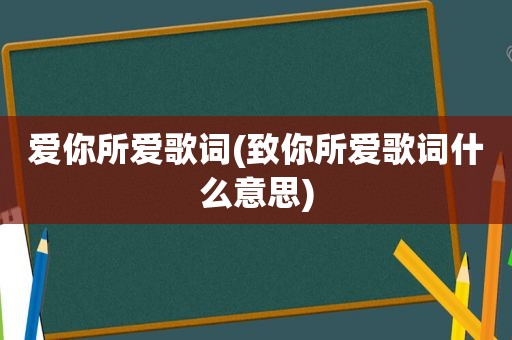 爱你所爱歌词(致你所爱歌词什么意思)