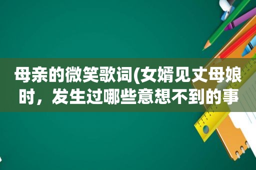 母亲的微笑歌词(女婿见丈母娘时，发生过哪些意想不到的事)