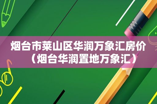 烟台市莱山区华润万象汇房价（烟台华润置地万象汇）