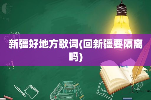 新疆好地方歌词(回新疆要隔离吗)