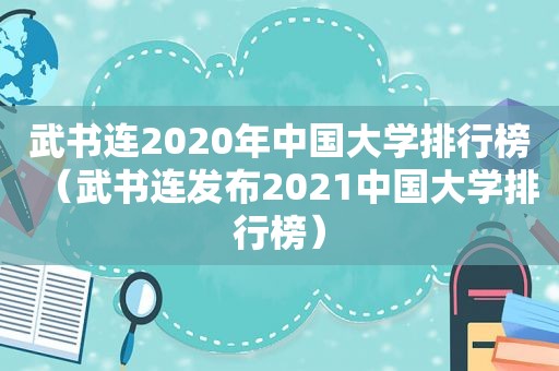 武书连2020年中国大学排行榜（武书连发布2021中国大学排行榜）