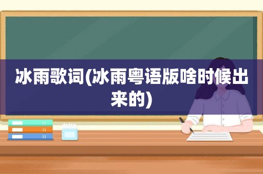 冰雨歌词(冰雨粤语版啥时候出来的)