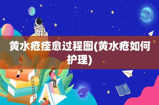 黄水疮痊愈过程图(黄水疮如何护理)