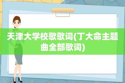 天津大学校歌歌词(丁大命主题曲全部歌词)