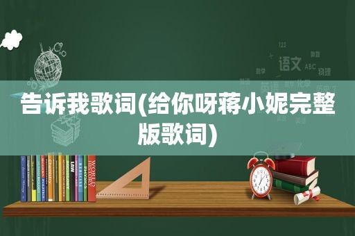 告诉我歌词(给你呀蒋小妮完整版歌词)