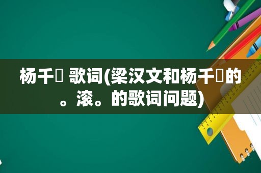 杨千嬅 歌词(梁汉文和杨千嬅的。滚。的歌词问题)