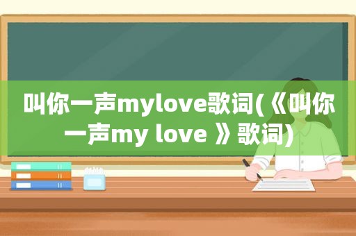 叫你一声mylove歌词(《叫你一声my love 》歌词)