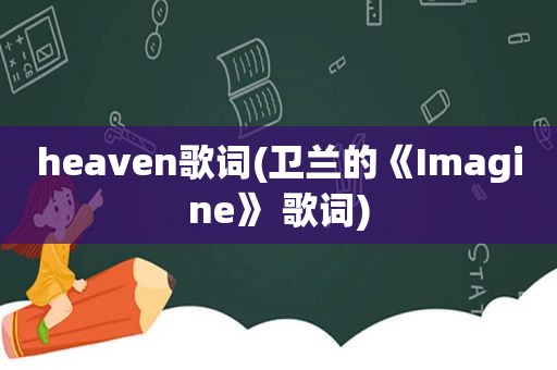 heaven歌词(卫兰的《Imagine》 歌词)