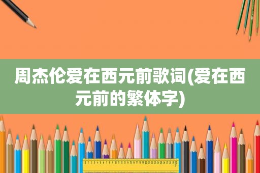 周杰伦爱在西元前歌词(爱在西元前的繁体字)