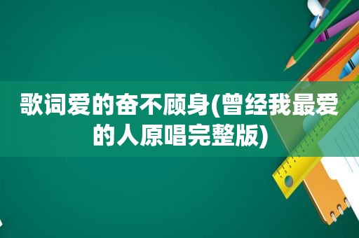 歌词爱的奋不顾身(曾经我最爱的人原唱完整版)