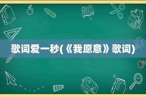 歌词爱一秒(《我愿意》歌词)